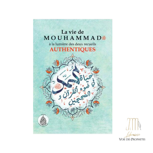 La Vie de Mouhammad - صلى الله عليه و سلم - à la lumière des deux recueils authentiques