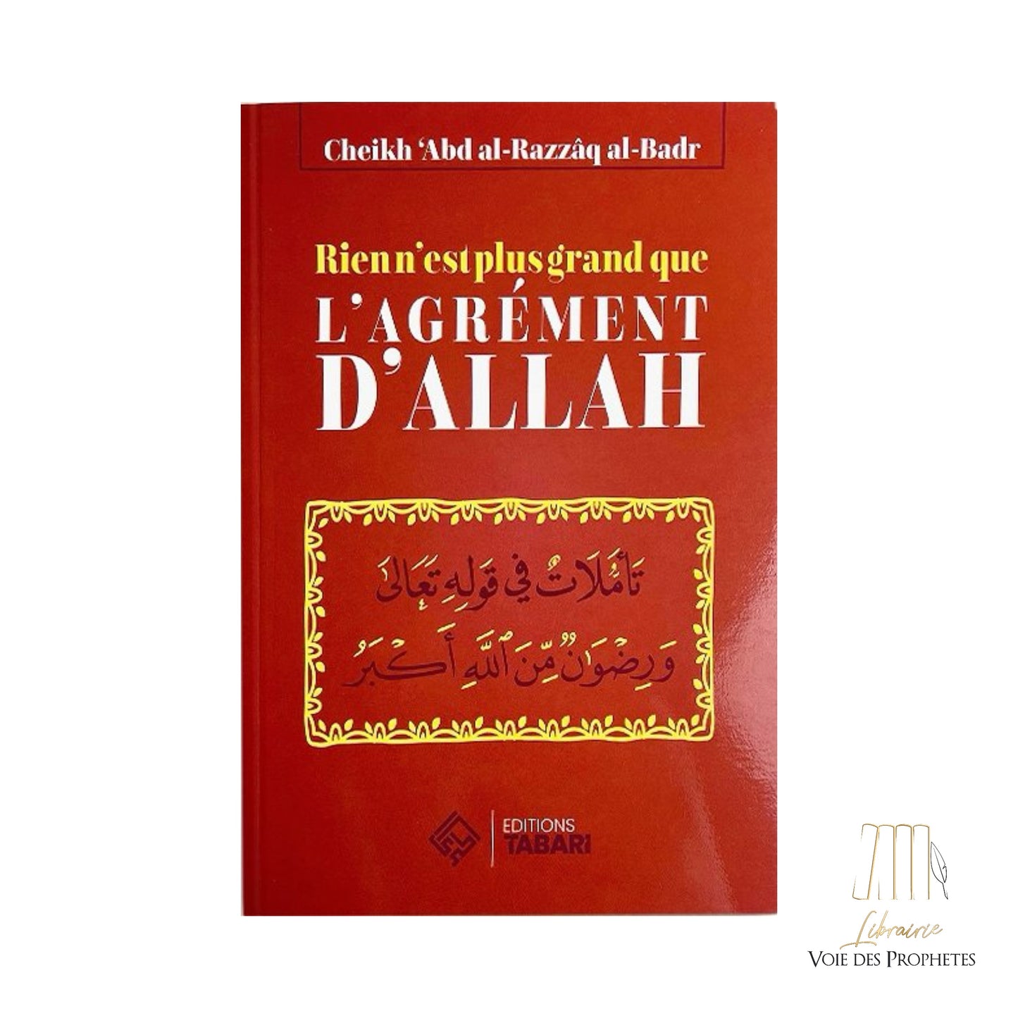 Rien n’est plus grand que l’Agrément d'Allah - Cheikh 'Abder-Razzâq al-Badr - Editions Tabari
